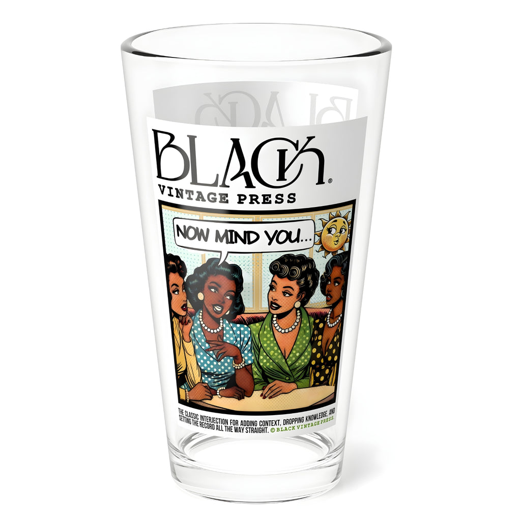 NOW MIND YOU DRINKING GLASS